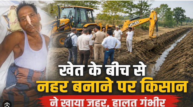 खेत में नहर बनाने पहुंचा प्रशासन, विरोध में किसान ने जहर खाकर दी जान देने की कोशिश